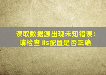 读取数据源出现未知错误:请检查 iis配置是否正确